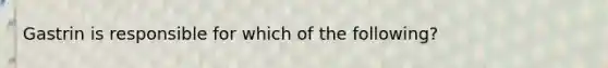 Gastrin is responsible for which of the following?