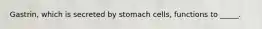 Gastrin, which is secreted by stomach cells, functions to _____.