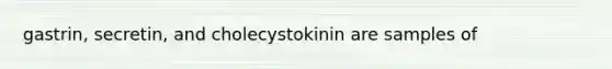 gastrin, secretin, and cholecystokinin are samples of