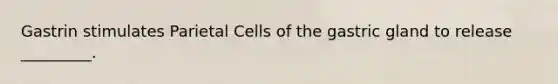 Gastrin stimulates Parietal Cells of the gastric gland to release _________.