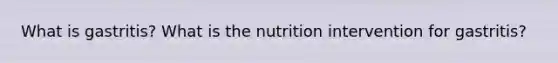 What is gastritis? What is the nutrition intervention for gastritis?