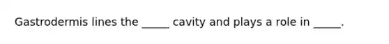 Gastrodermis lines the _____ cavity and plays a role in _____.