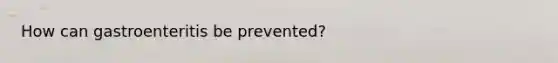 How can gastroenteritis be prevented?