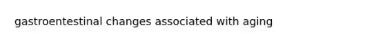 gastroentestinal changes associated with aging