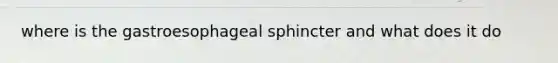 where is the gastroesophageal sphincter and what does it do