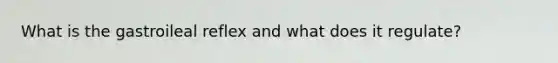 What is the gastroileal reflex and what does it regulate?