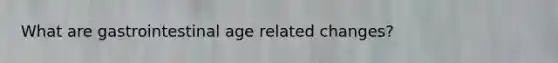 What are gastrointestinal age related changes?