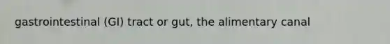 gastrointestinal (GI) tract or gut, the alimentary canal