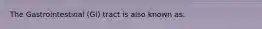 The Gastrointestinal (GI) tract is also known as: