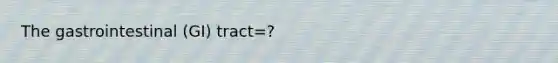 The gastrointestinal (GI) tract=?