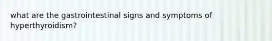 what are the gastrointestinal signs and symptoms of hyperthyroidism?