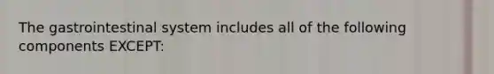 The gastrointestinal system includes all of the following components EXCEPT: