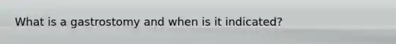 What is a gastrostomy and when is it indicated?