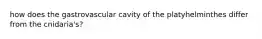 how does the gastrovascular cavity of the platyhelminthes differ from the cnidaria's?