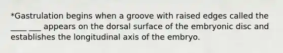 *Gastrulation begins when a groove with raised edges called the ____ ___ appears on the dorsal surface of the embryonic disc and establishes the longitudinal axis of the embryo.