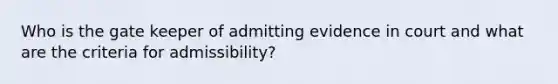 Who is the gate keeper of admitting evidence in court and what are the criteria for admissibility?