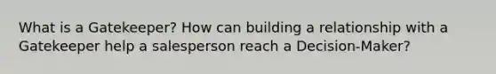 What is a Gatekeeper? How can building a relationship with a Gatekeeper help a salesperson reach a Decision-Maker?