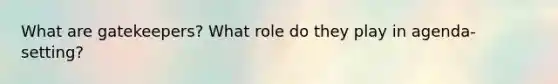 What are gatekeepers? What role do they play in agenda-setting?