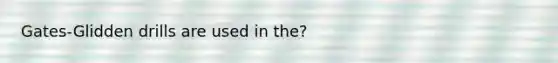 Gates-Glidden drills are used in the?