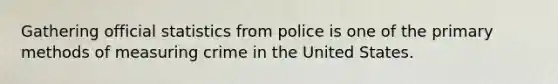 Gathering official statistics from police is one of the primary methods of measuring crime in the United States.