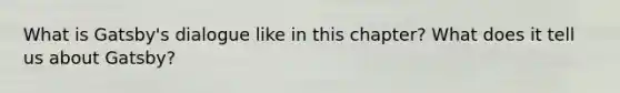What is Gatsby's dialogue like in this chapter? What does it tell us about Gatsby?