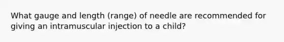 What gauge and length (range) of needle are recommended for giving an intramuscular injection to a child?