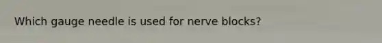 Which gauge needle is used for nerve blocks?