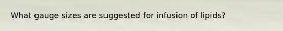 What gauge sizes are suggested for infusion of lipids?