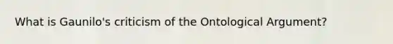 What is Gaunilo's criticism of the Ontological Argument?