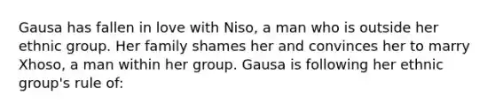 Gausa has fallen in love with Niso, a man who is outside her ethnic group. Her family shames her and convinces her to marry Xhoso, a man within her group. Gausa is following her ethnic group's rule of: