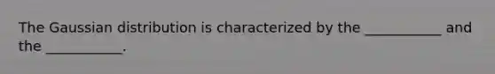 The Gaussian distribution is characterized by the ___________ and the ___________.