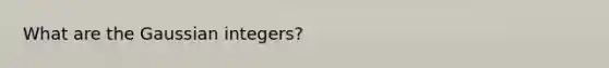 What are the Gaussian integers?