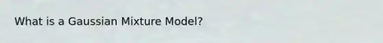 What is a Gaussian Mixture Model?