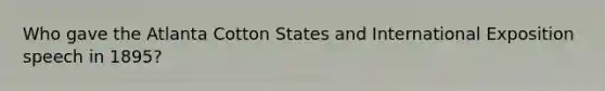 Who gave the Atlanta Cotton States and International Exposition speech in 1895?