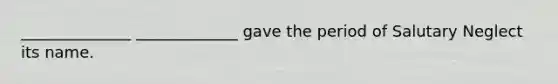 ______________ _____________ gave the period of Salutary Neglect its name.