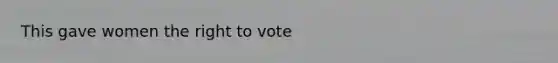 This gave women <a href='https://www.questionai.com/knowledge/kr9tEqZQot-the-right-to-vote' class='anchor-knowledge'>the right to vote</a>