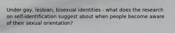 Under gay, lesbian, bisexual identities - what does the research on self-identification suggest about when people become aware of their sexual orientation?