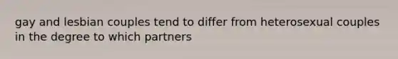 gay and lesbian couples tend to differ from heterosexual couples in the degree to which partners