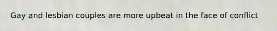 Gay and lesbian couples are more upbeat in the face of conflict