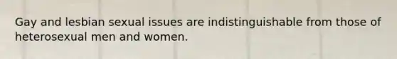 Gay and lesbian sexual issues are indistinguishable from those of heterosexual men and women.