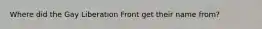 Where did the Gay Liberation Front get their name from?