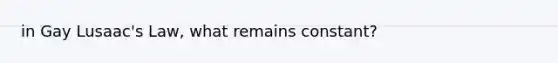 in Gay Lusaac's Law, what remains constant?