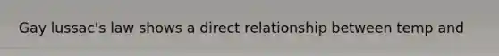 Gay lussac's law shows a direct relationship between temp and