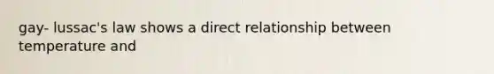 gay- lussac's law shows a direct relationship between temperature and