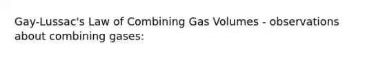 Gay-Lussac's Law of Combining Gas Volumes - observations about combining gases: