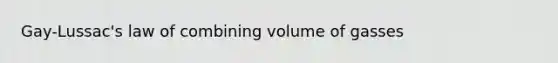 Gay-Lussac's law of combining volume of gasses