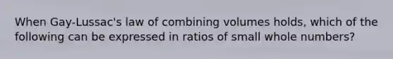 When Gay-Lussac's law of combining volumes holds, which of the following can be expressed in ratios of small whole numbers?