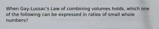 When Gay-Lussac's Law of combining volumes holds, which one of the following can be expressed in ratios of small whole numbers?