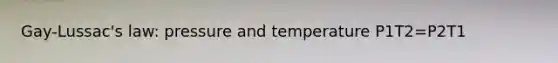 Gay-Lussac's law: pressure and temperature P1T2=P2T1