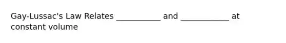 Gay-Lussac's Law Relates ___________ and ____________ at constant volume